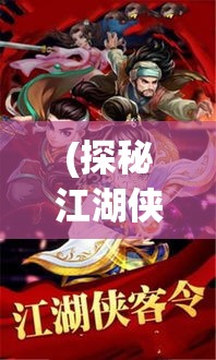 (探秘江湖侠义之旅攻略) 探秘江湖侠义：《武侠无双》——勇闯天下，重塑英雄理念的终极之旅！